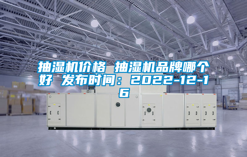 抽濕機價格 抽濕機品牌哪個好 發布時間:2022-12-16