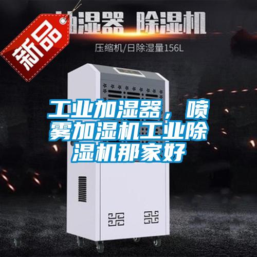工業(yè)加濕器，噴霧加濕機工業(yè)除濕機那家好