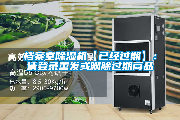 檔案室除濕機(jī)【已經(jīng)過期】:請(qǐng)登錄重發(fā)或刪除過期商品