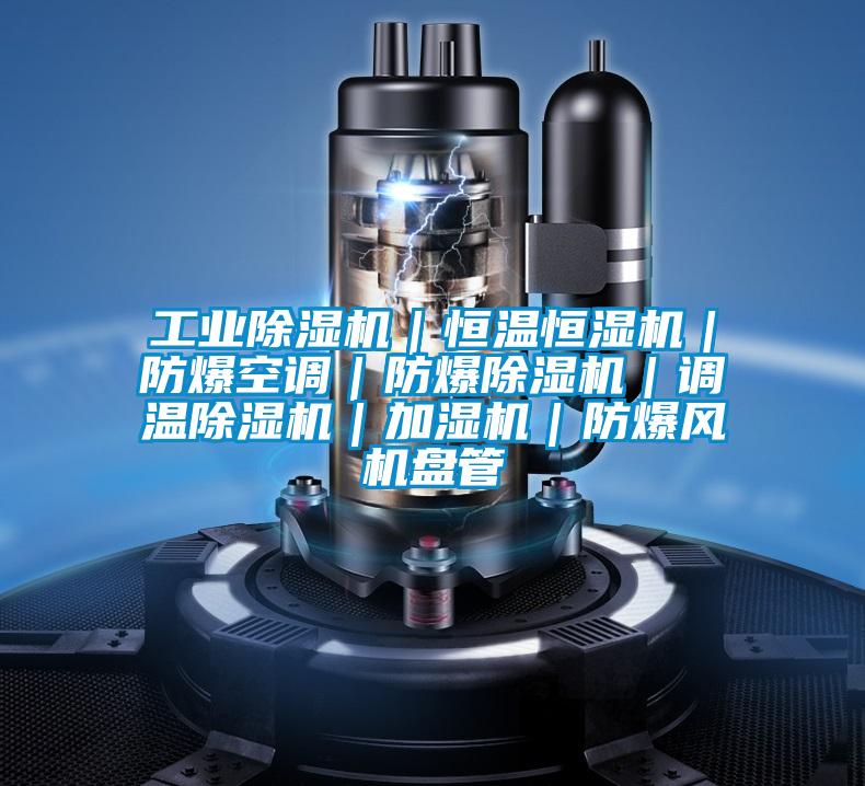 工業除濕機|恒溫恒濕機|防爆空調|防爆除濕機|調溫除濕機|加濕機|防爆風機盤管