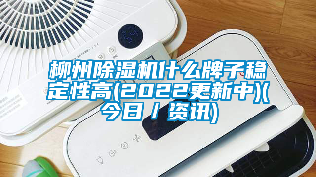 柳州除濕機什么牌子穩(wěn)定性高(2022更新中)(今日/資訊)