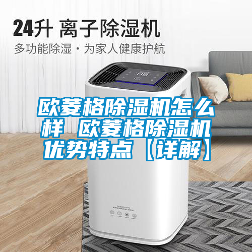 歐菱格除濕機怎么樣 歐菱格除濕機優勢特點【詳解】