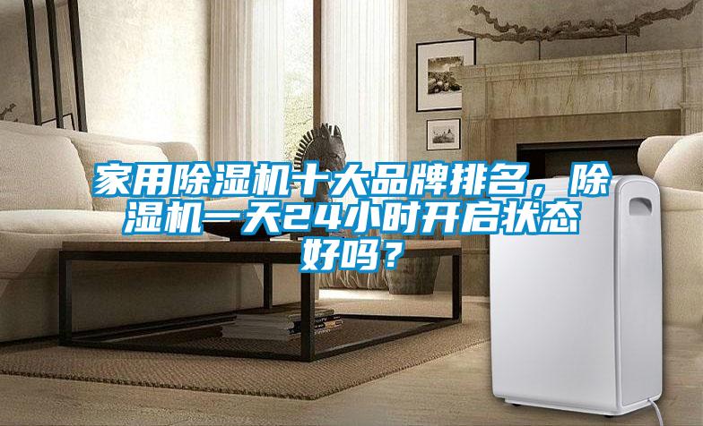 家用除濕機十大品牌排名,除濕機一天24小時開啟狀態好嗎?