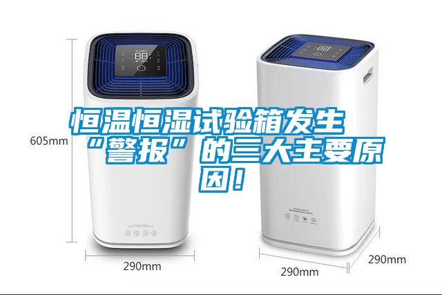 恒溫恒濕試驗箱發生“警報”的三大主要原因!