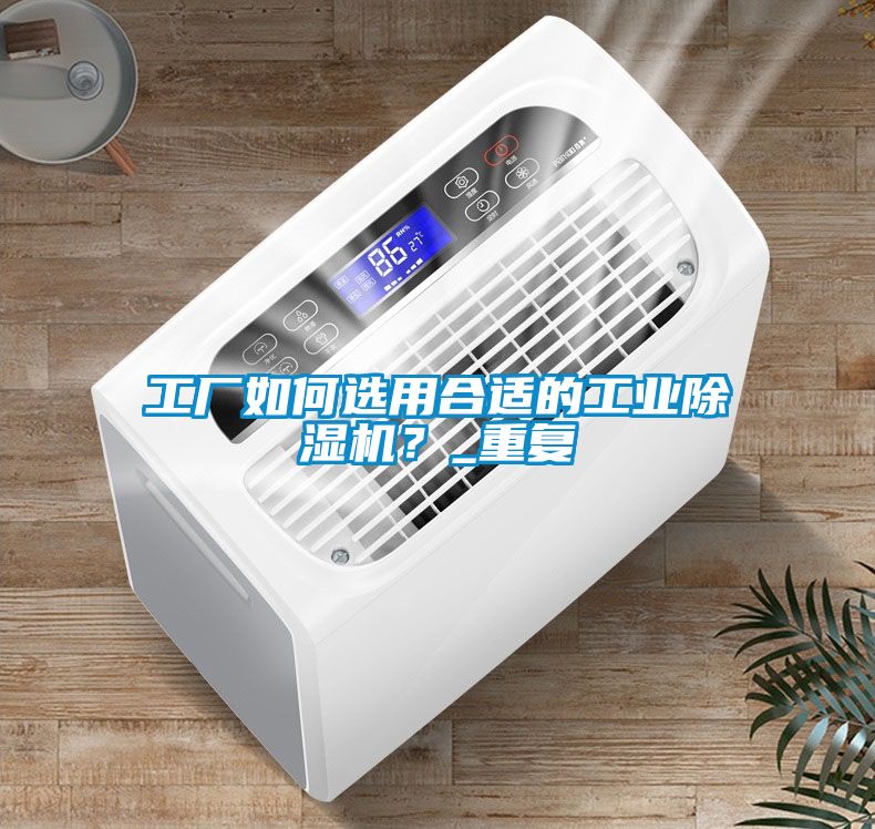 工廠如何選用合適的工業除濕機?_重復
