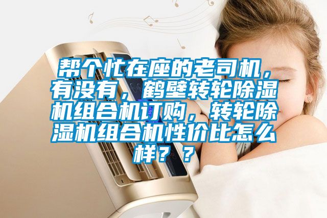 幫個忙在座的老司機，有沒有，鶴壁轉輪除濕機組合機訂購，轉輪除濕機組合機性價比怎么樣？？
