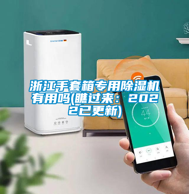 浙江手套箱專用除濕機有用嗎(瞧過來:2022已更新)