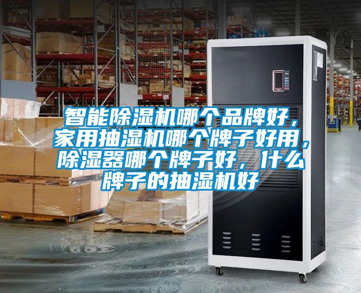 智能除濕機(jī)哪個(gè)品牌好,家用抽濕機(jī)哪個(gè)牌子好用,除濕器哪個(gè)牌子好,什么牌子的抽濕機(jī)好