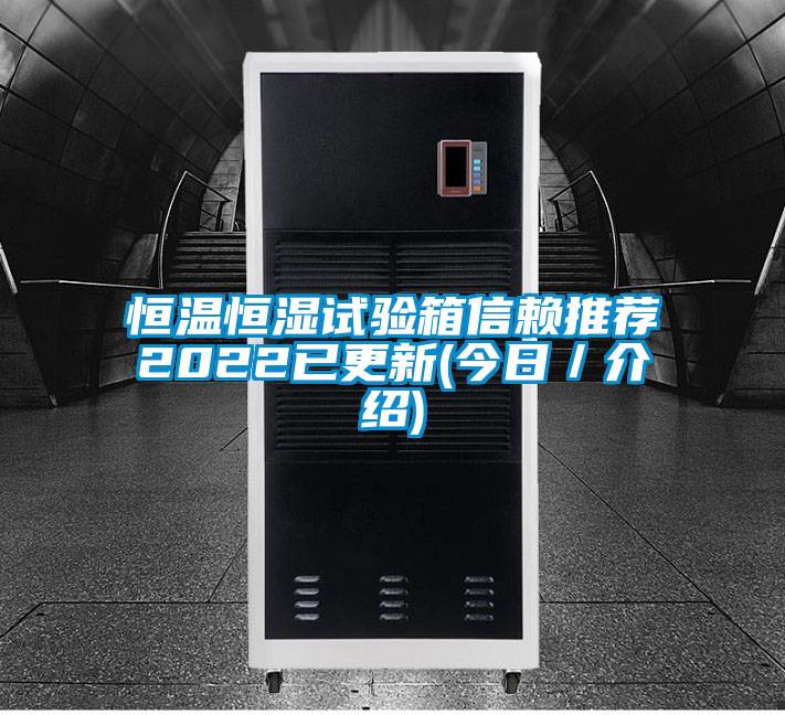 恒溫恒濕試驗箱信賴推薦2022已更新(今日/介紹)