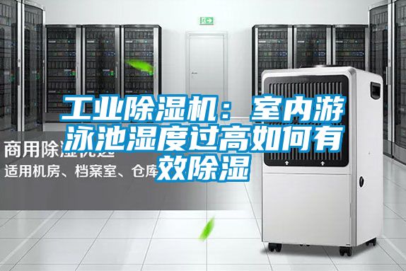 工業除濕機：室內游泳池濕度過高如何有效除濕