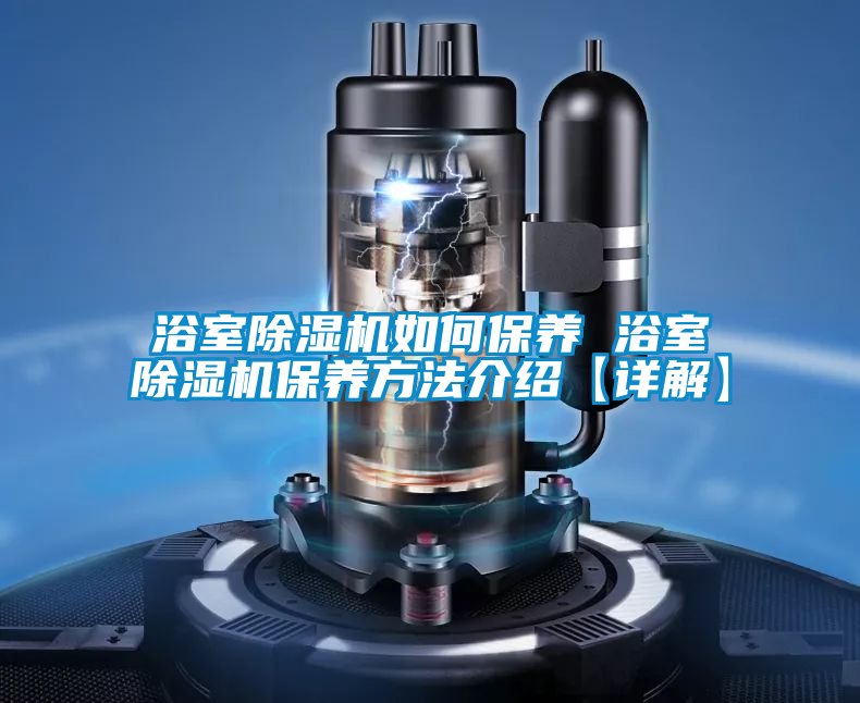 浴室除濕機如何保養 浴室除濕機保養方法介紹【詳解】