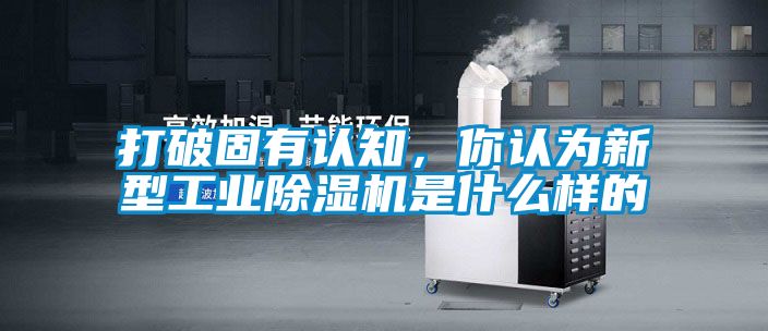 打破固有認知，你認為新型工業除濕機是什么樣的