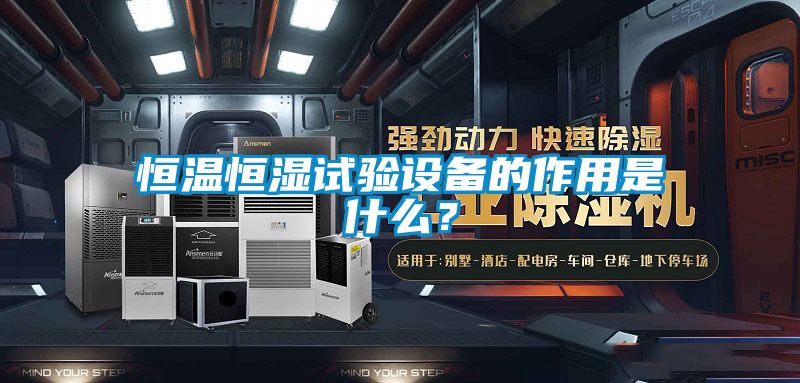 恒溫恒濕試驗(yàn)設(shè)備的作用是什么?