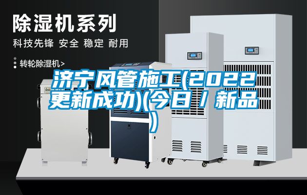 濟寧風管施工(2022更新成功)(今日/新品)