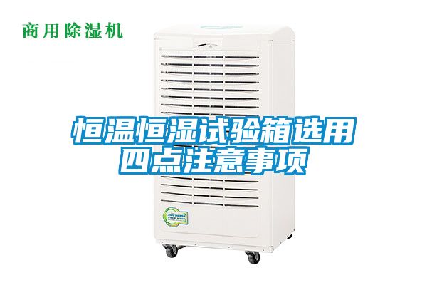 恒溫恒濕試驗箱選用四點(diǎn)注意事項