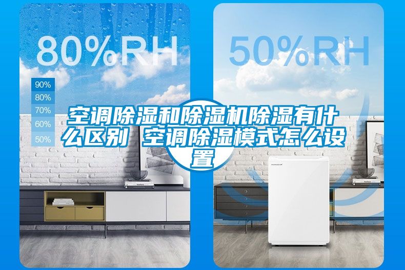 空調除濕和除濕機除濕有什么區別 空調除濕模式怎么設置