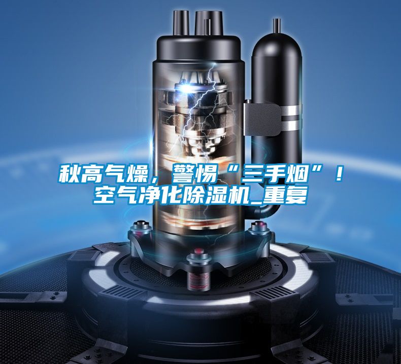 秋高氣燥，警惕“三手煙”！空氣凈化除濕機(jī)_重復(fù)