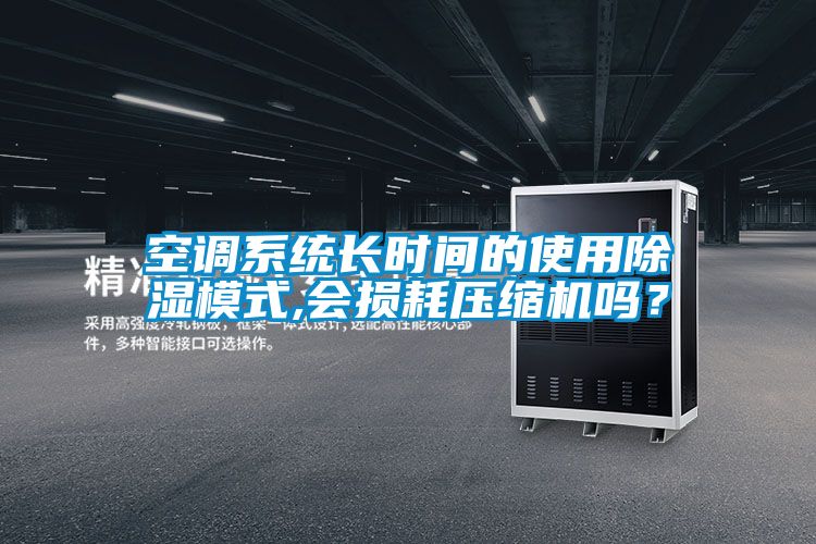 空調系統長時間的使用除濕模式,會損耗壓縮機嗎？