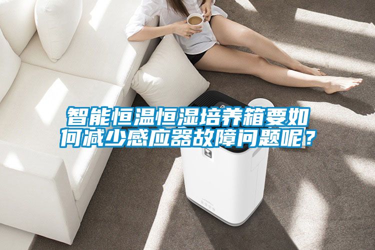 智能恒溫恒濕培養(yǎng)箱要如何減少感應(yīng)器故障問(wèn)題呢?