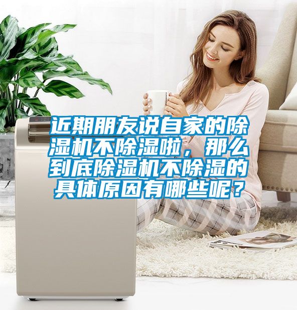 近期朋友說自家的除濕機不除濕啦，那么到底除濕機不除濕的具體原因有哪些呢？