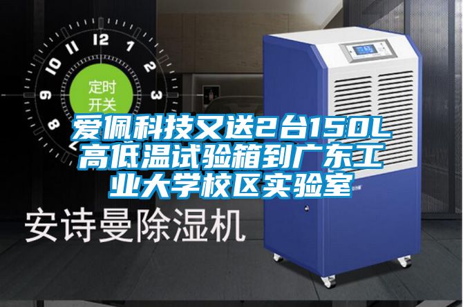 愛佩科技又送2臺150L高低溫試驗箱到廣東工業大學校區實驗室
