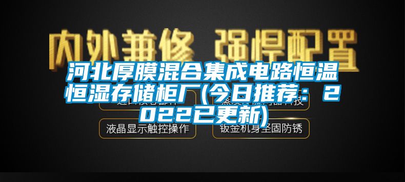 河北厚膜混合集成電路恒溫恒濕存儲柜廠(今日推薦:2022已更新)
