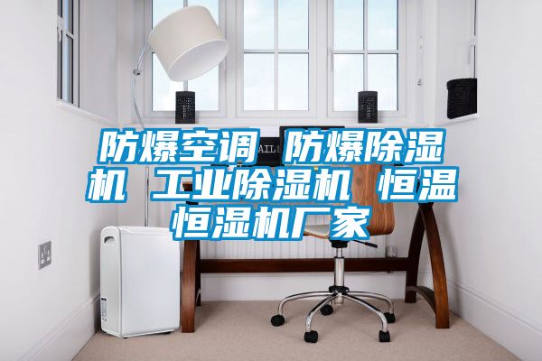 防爆空調 防爆除濕機 工業除濕機 恒溫恒濕機廠家