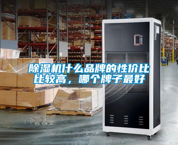 除濕機什么品牌的性價比比較高,哪個牌子最好