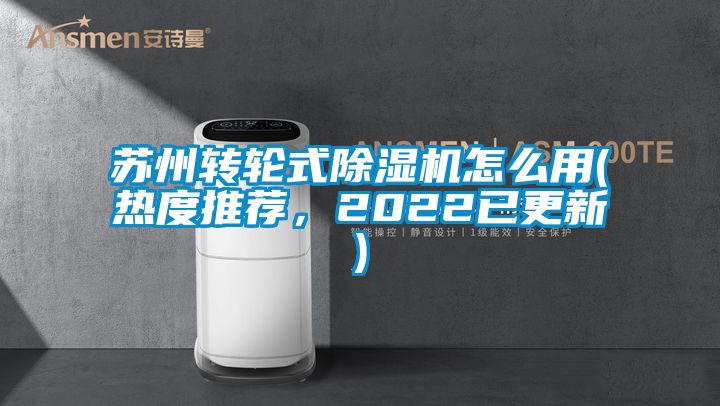 蘇州轉輪式除濕機怎么用(熱度推薦，2022已更新)