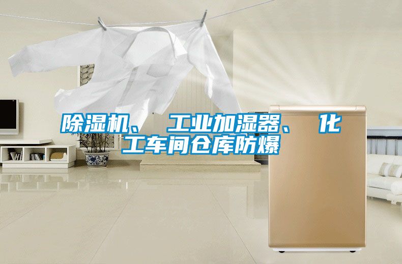 除濕機、 工業加濕器、 化工車間倉庫防爆