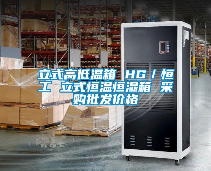 立式高低溫箱 HG/恒工 立式恒溫恒濕箱 采購批發價格