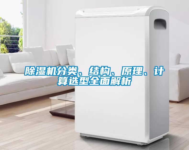 除濕機(jī)分類、結(jié)構(gòu)、原理、計(jì)算選型全面解析