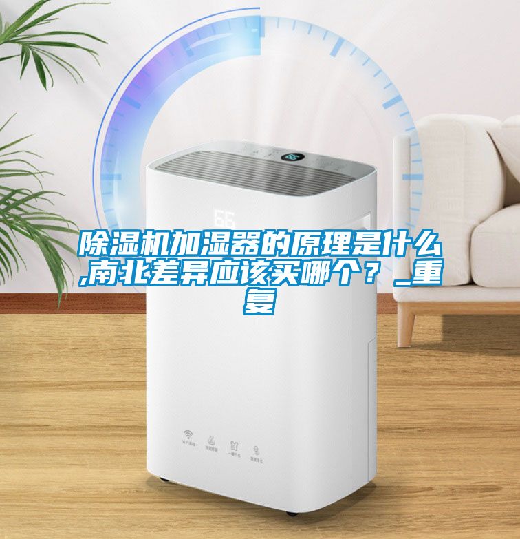 除濕機加濕器的原理是什么,南北差異應該買哪個？_重復