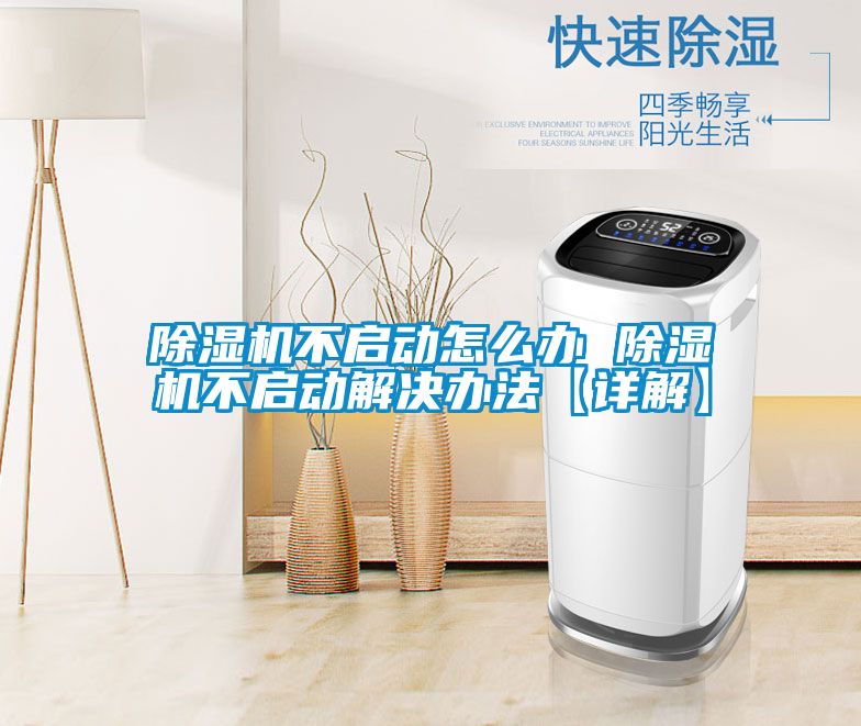 除濕機不啟動怎么辦 除濕機不啟動解決辦法【詳解】