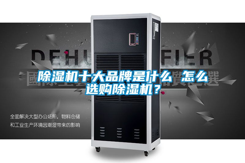 除濕機十大品牌是什么 怎么選購除濕機?