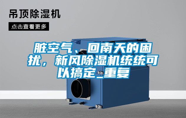 臟空氣、回南天的困擾,新風除濕機統統可以搞定_重復