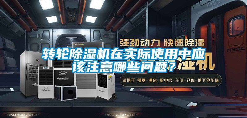 轉輪除濕機在實際使用中應該注意哪些問題？