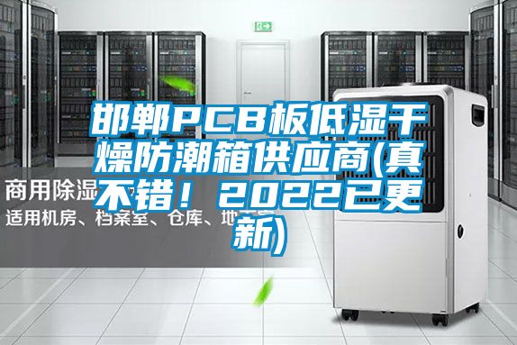 邯鄲PCB板低濕干燥防潮箱供應(yīng)商(真不錯!2022已更新)
