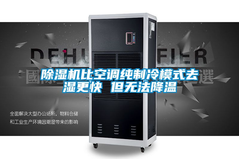 除濕機(jī)比空調(diào)純制冷模式去濕更快 但無法降溫