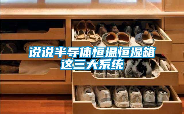 說說半導體恒溫恒濕箱這三大系統(tǒng)