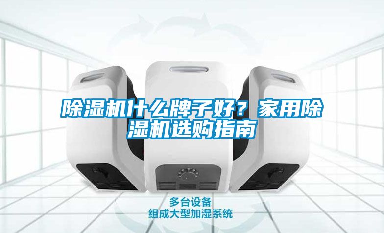 除濕機什么牌子好?家用除濕機選購指南
