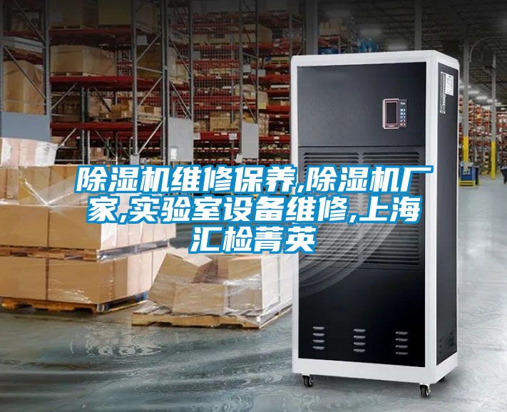 除濕機維修保養,除濕機廠家,實驗室設備維修,上海匯檢菁英