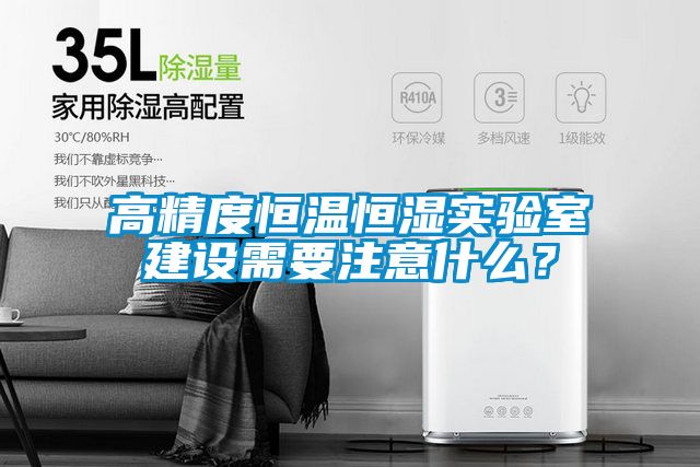 高精度恒溫恒濕實驗室建設需要注意什么？