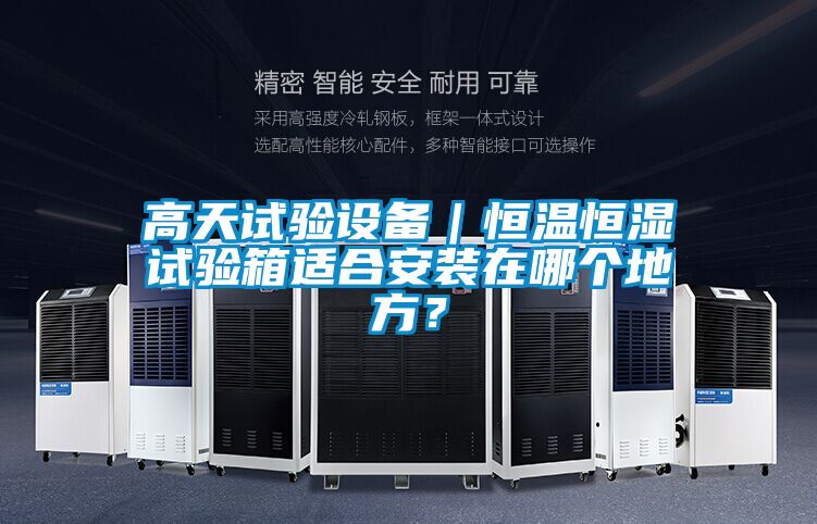 高天試驗設備|恒溫恒濕試驗箱適合安裝在哪個地方?