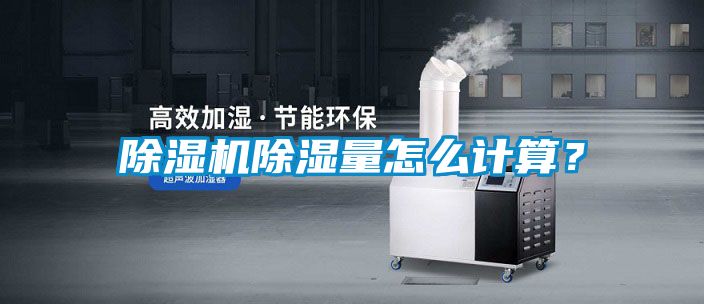 除濕機除濕量怎么計算？