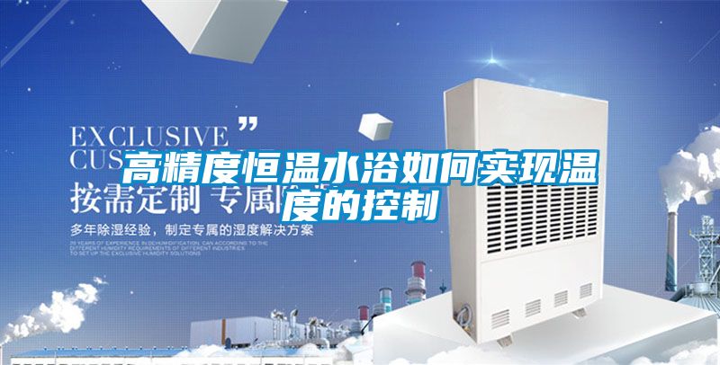 高精度恒溫水浴如何實現(xiàn)溫度的控制