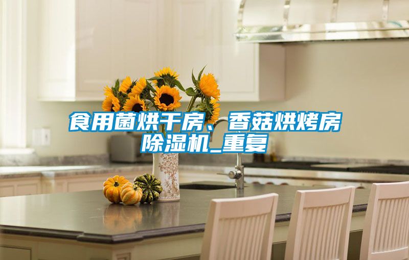 食用菌烘干房、香菇烘烤房除濕機_重復