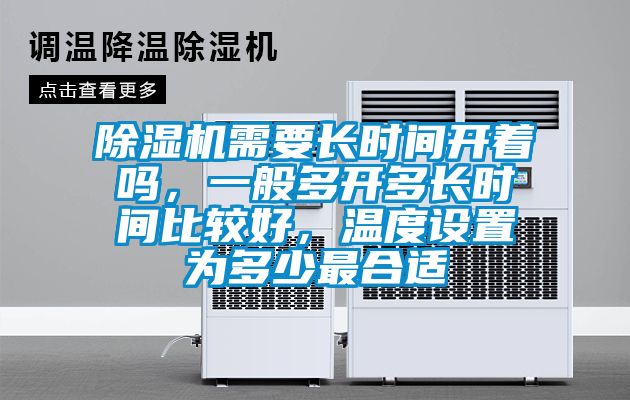 除濕機需要長時間開著嗎，一般多開多長時間比較好，溫度設置為多少最合適