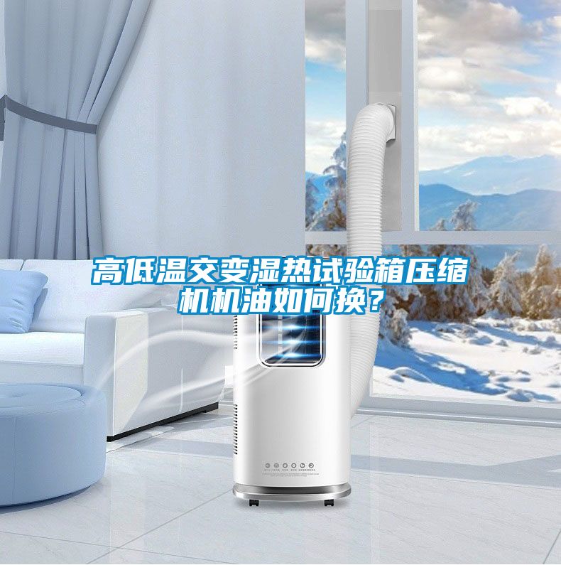 高低溫交變濕熱試驗(yàn)箱壓縮機(jī)機(jī)油如何換？
