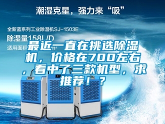 企業新聞最近一直在挑選除濕機，價格在700左右，看中了三款機型，求推薦！？